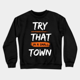 Try That In A Small Town, Small Town Lovers Crewneck Sweatshirt